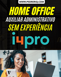 Sem Experiência! i4pro Oferece Vaga de Auxiliar Administrativo para Trabalho Remoto (Home Office)