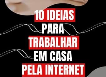 10 Ideias para Trabalhar em casa pela Internet e ganhar dinheiro.
