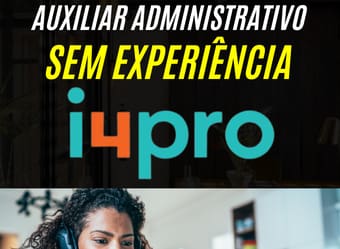 Sem Experiência! i4pro Oferece Vaga de Auxiliar Administrativo para Trabalho Remoto (Home Office)