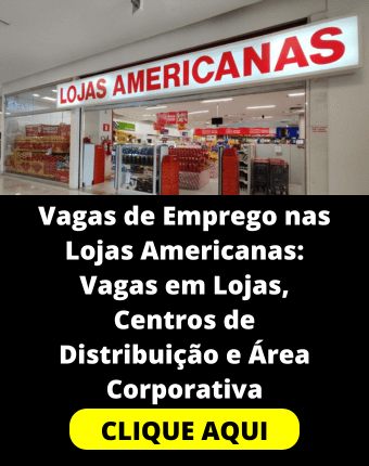 VAGA DE EMPREGO - Vagas de Emprego nas Lojas Americanas: Oportunidades em Lojas, Centros de Distribuição e Área Corporativa