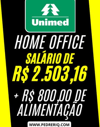 HOME OFFICE 3 - VAGA HOME OFFICE SEM EXPERI&Ecirc;NCIA! UNIMED ABRE VAGA COM SAL&Aacute;RIO DE R$ 2.503,16 + ALIMENTA&Ccedil;&Atilde;O R$ 800,00 POR M&Ecirc;S!