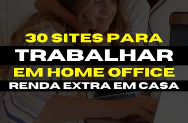 30 Sites para Trabalhar Home Office e Gerar Renda Extra em Casa